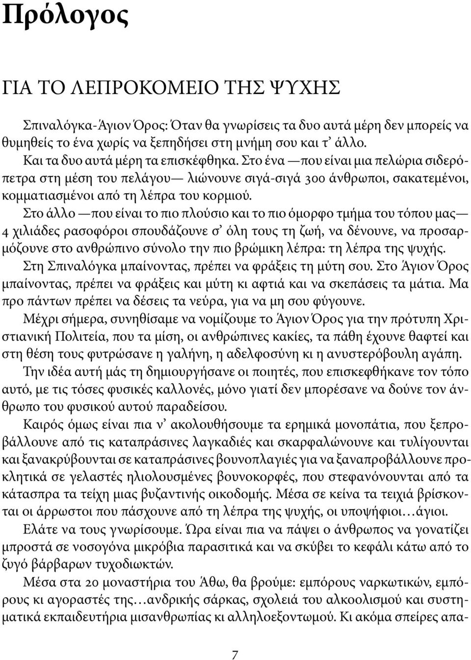 Στο άλλο που είναι το πιο πλούσιο και το πιο όμορφο τμήμα του τόπου μας χιλιάδες ρασοφόροι σπουδάζουνε σ όλη τους τη ζωή, να δένουνε, να προσαρμόζουνε στο ανθρώπινο σύνολο την πιο βρώμικη λέπρα: τη