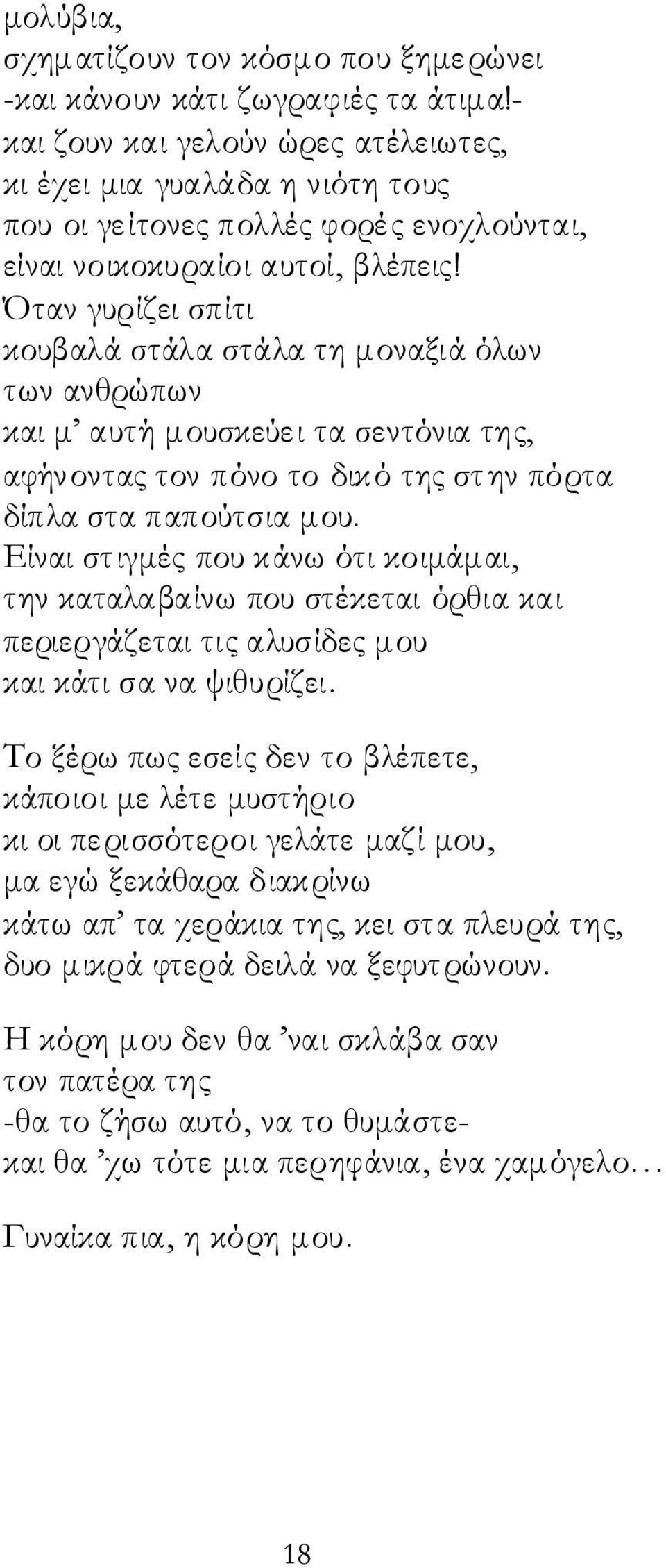 Όταν γυρίζει σπίτι κουβαλά στάλα στάλα τη μοναξιά όλων των ανθρώπων και μ αυτή μουσκεύει τα σεντόνια της, αφήνοντας τον πόνο το δικό της στην πόρτα δίπλα στα παπούτσια μου.