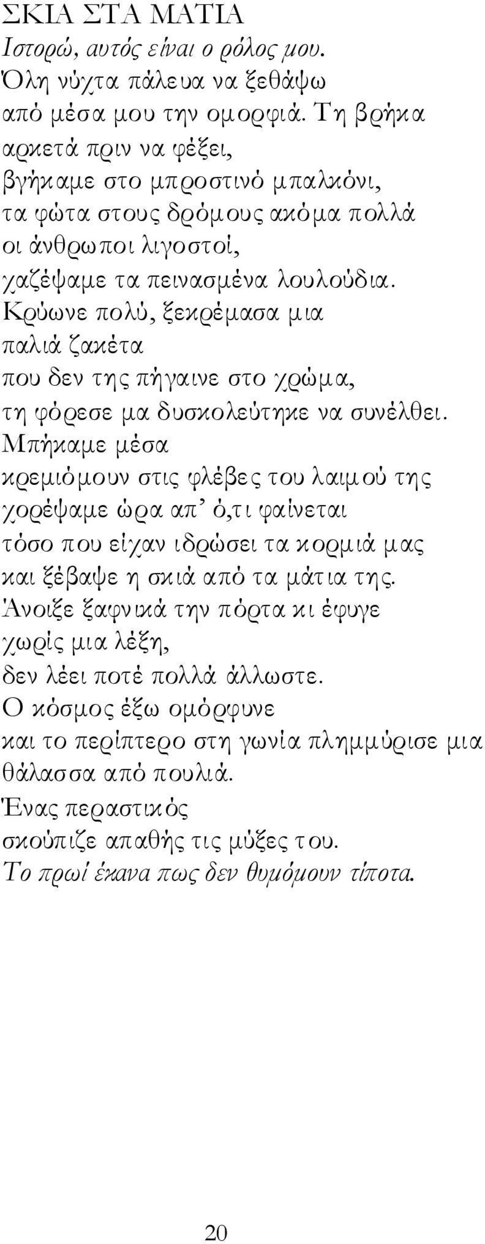 Κρύωνε πολύ, ξεκρέμασα μια παλιά ζακέτα που δεν της πήγαινε στο χρώμα, τη φόρεσε μα δυσκολεύτηκε να συνέλθει.