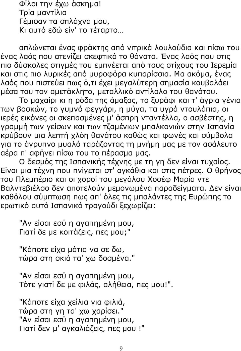 Μα ακόµα, ένας λαός που πιστεύει πως ό,τι έχει µεγαλύτερη σηµασία κουβαλάει µέσα του τον αµετάκλητο, µεταλλικό αντίλαλο του θανάτου.