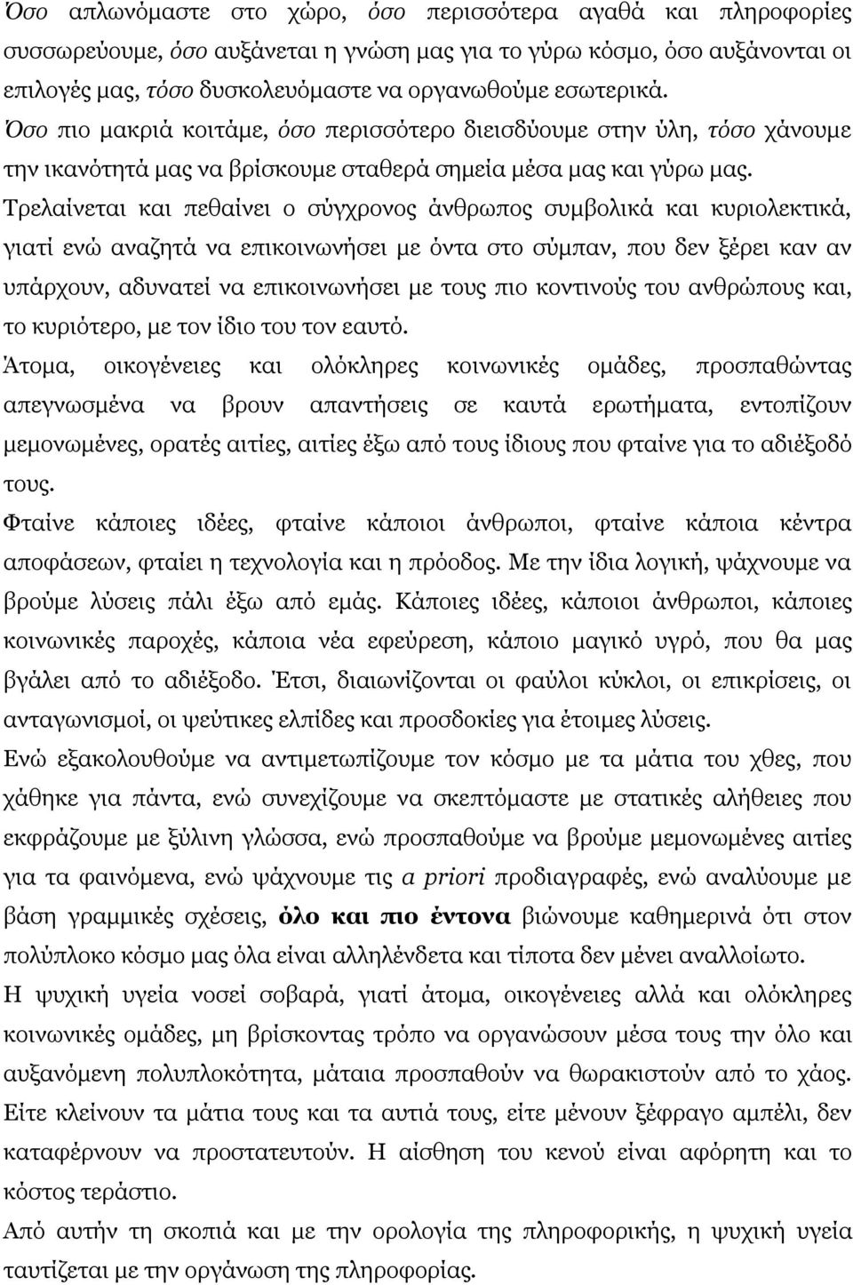 Τρελαίνεται και πεθαίνει ο σύγχρονος άνθρωπος συμβολικά και κυριολεκτικά, γιατί ενώ αναζητά να επικοινωνήσει με όντα στο σύμπαν, που δεν ξέρει καν αν υπάρχουν, αδυνατεί να επικοινωνήσει με τους πιο