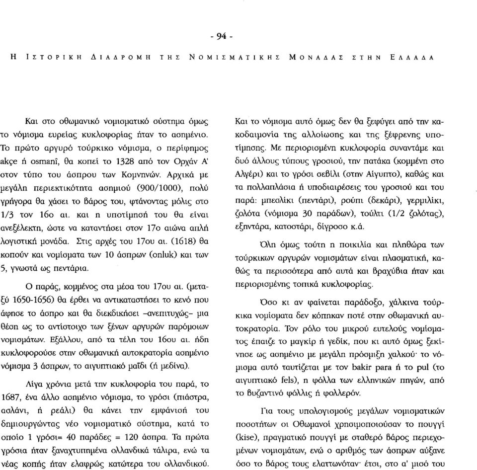 Αρχικά με μεγάλη περιεκτικότητα ασημιού (900/1000), πολύ γρήγορα θα χάσει το βάρος του, φτάνοντας μόλις στο 1/3 τον 16ο αι.