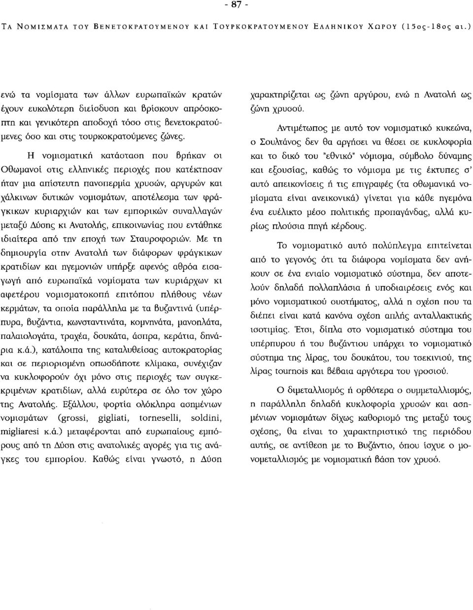 Η νομισματική κατάσταση που βρήκαν οι Οθωμανοί στις ελληνικές περιοχές που κατέκτησαν ήταν μια απίστευτη πανσπερμία χρυσών, αργυρών και χάλκινων δυτικών νομισμάτων, αποτέλεσμα των φράγκικων