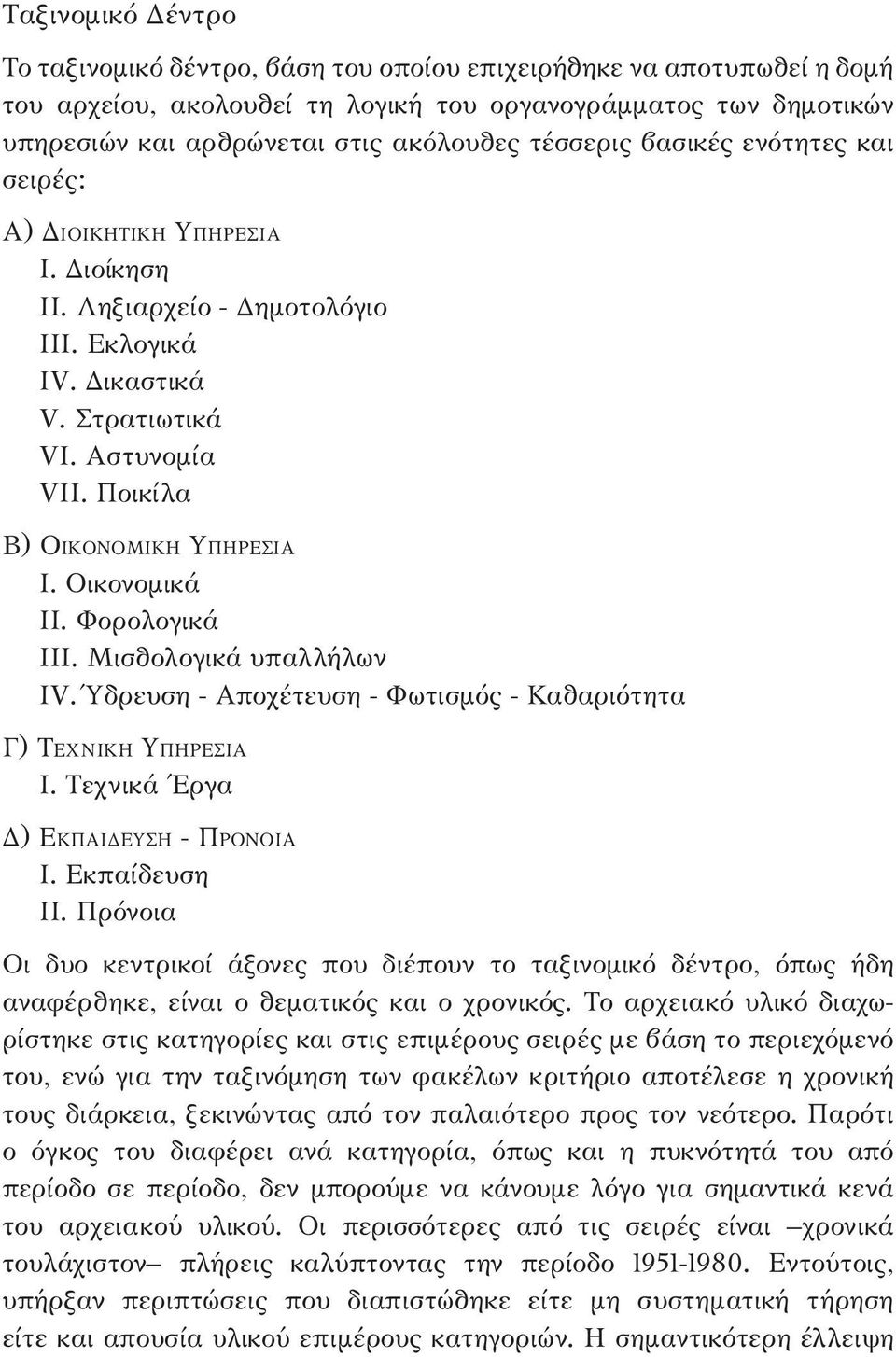 Οικονομικά II. Φορολογικά III. Μισθολογικά υπαλλήλων IV. Ύδρευση - Αποχέτευση - Φωτισμός - Καθαριότητα Γ) Τεχνική Υπηρεσία I. Τεχνικά Έργα Δ) Εκπαίδευση - Πρόνοια I. Εκπαίδευση II.