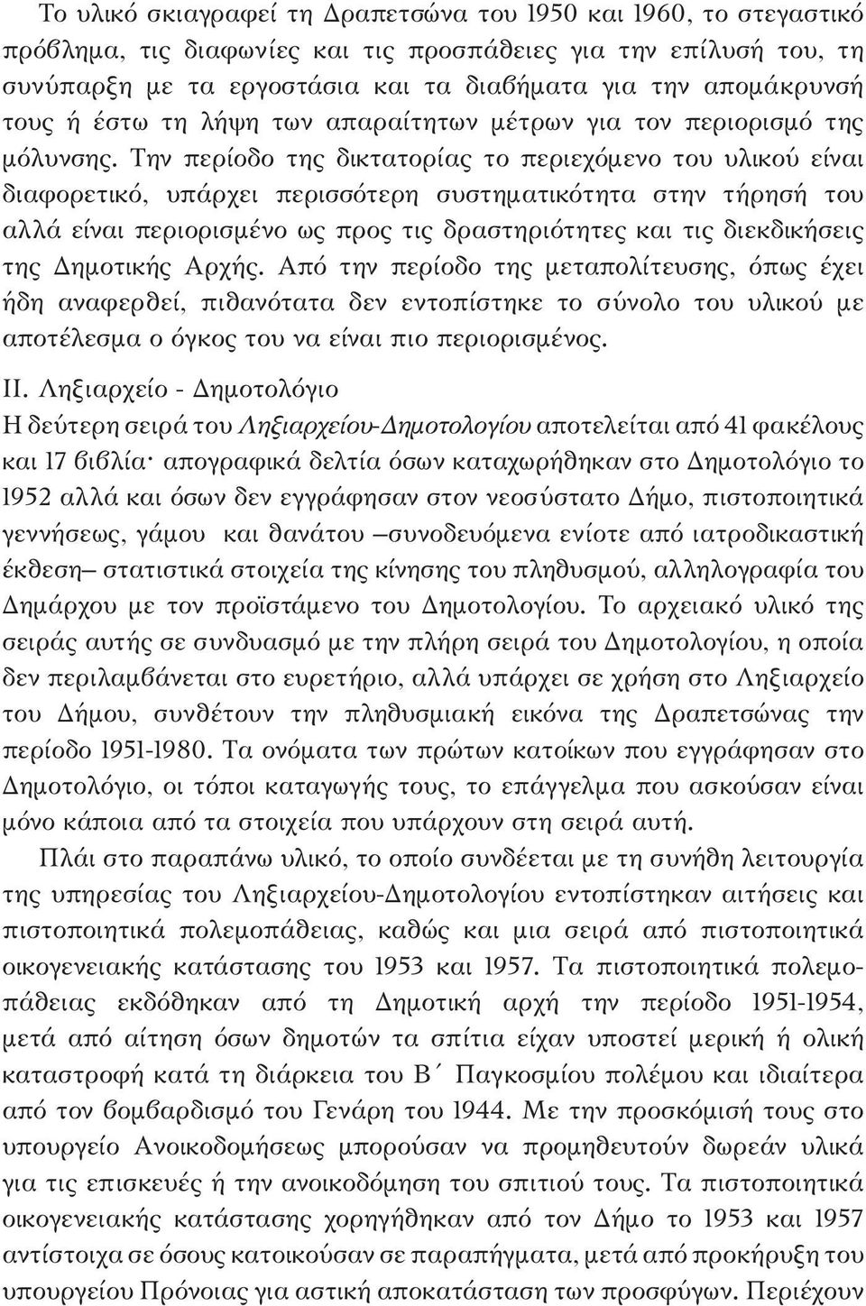 Την περίοδο της δικτατορίας το περιεχόμενο του υλικού είναι διαφορετικό, υπάρχει περισσότερη συστηματικότητα στην τήρησή του αλλά είναι περιορισμένο ως προς τις δραστηριότητες και τις διεκδικήσεις