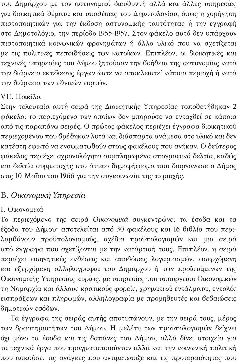 Επιπλέον, οι διοικητικές και τεχνικές υπηρεσίες του Δήμου ζητούσαν την βοήθεια της αστυνομίας κατά την διάρκεια εκτέλεσης έργων ώστε να αποκλειστεί κάποια περιοχή ή κατά την διάρκεια των εθνικών