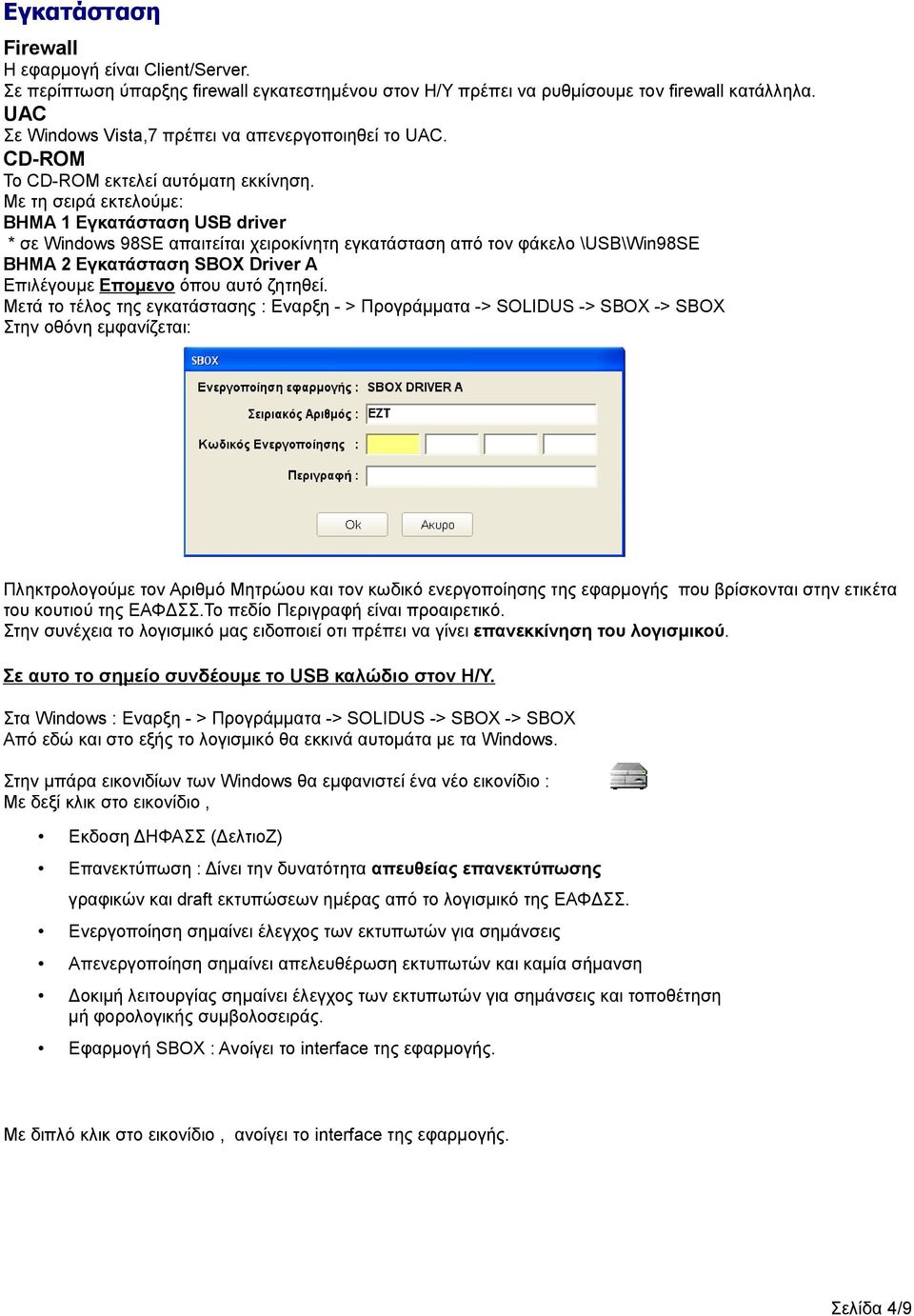 Με τη σειρά εκτελούμε: ΒΗΜΑ 1 Εγκατάσταση USB driver * σε Windows 98SE απαιτείται χειροκίνητη εγκατάσταση από τον φάκελο \USB\Win98SE ΒΗΜΑ 2 Εγκατάσταση SBOX Driver A Επιλέγουμε Επομενο όπου αυτό