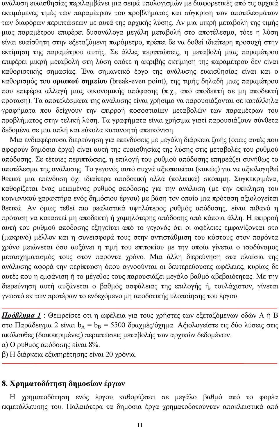 Αν μια μικρή μεταβολή της τιμής μιας παραμέτρου επιφέρει δυσανάλογα μεγάλη μεταβολή στο αποτέλεσμα, τότε η λύση είναι ευαίσθητη στην εξεταζόμενη παράμετρο, πρέπει δε να δοθεί ιδιαίτερη προσοχή στην