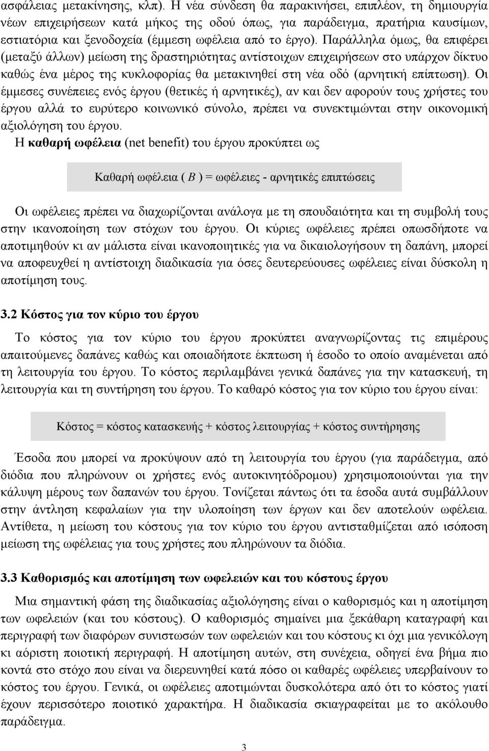 Παράλληλα όμως, θα επιφέρει (μεταξύ άλλων) μείωση της δραστηριότητας αντίστοιχων επιχειρήσεων στο υπάρχον δίκτυο καθώς ένα μέρος της κυκλοφορίας θα μετακινηθεί στη νέα οδό (αρνητική επίπτωση).
