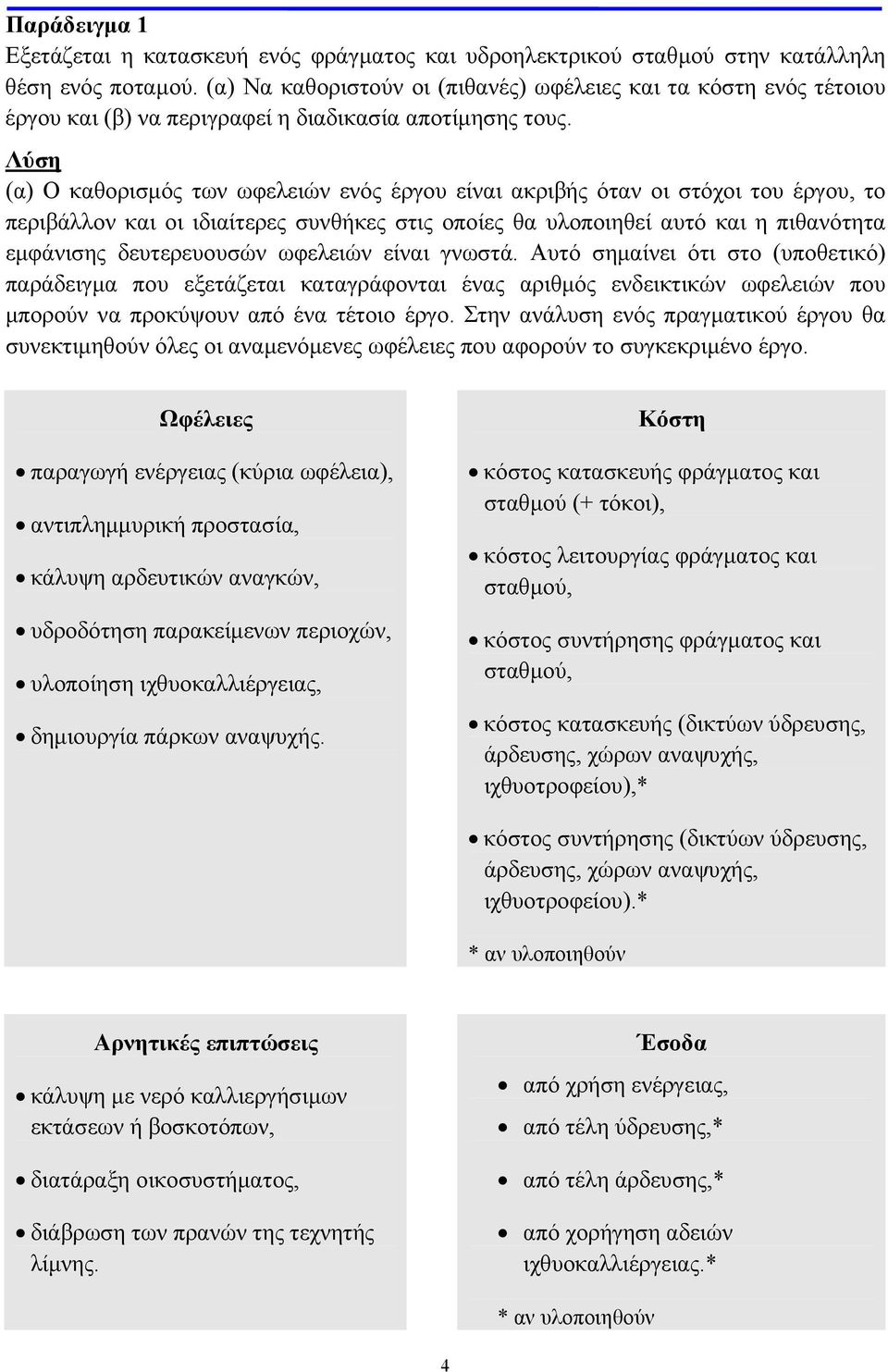 Λύση (α) Ο καθορισμός των ωφελειών ενός έργου είναι ακριβής όταν οι στόχοι του έργου, το περιβάλλον και οι ιδιαίτερες συνθήκες στις οποίες θα υλοποιηθεί αυτό και η πιθανότητα εμφάνισης δευτερευουσών