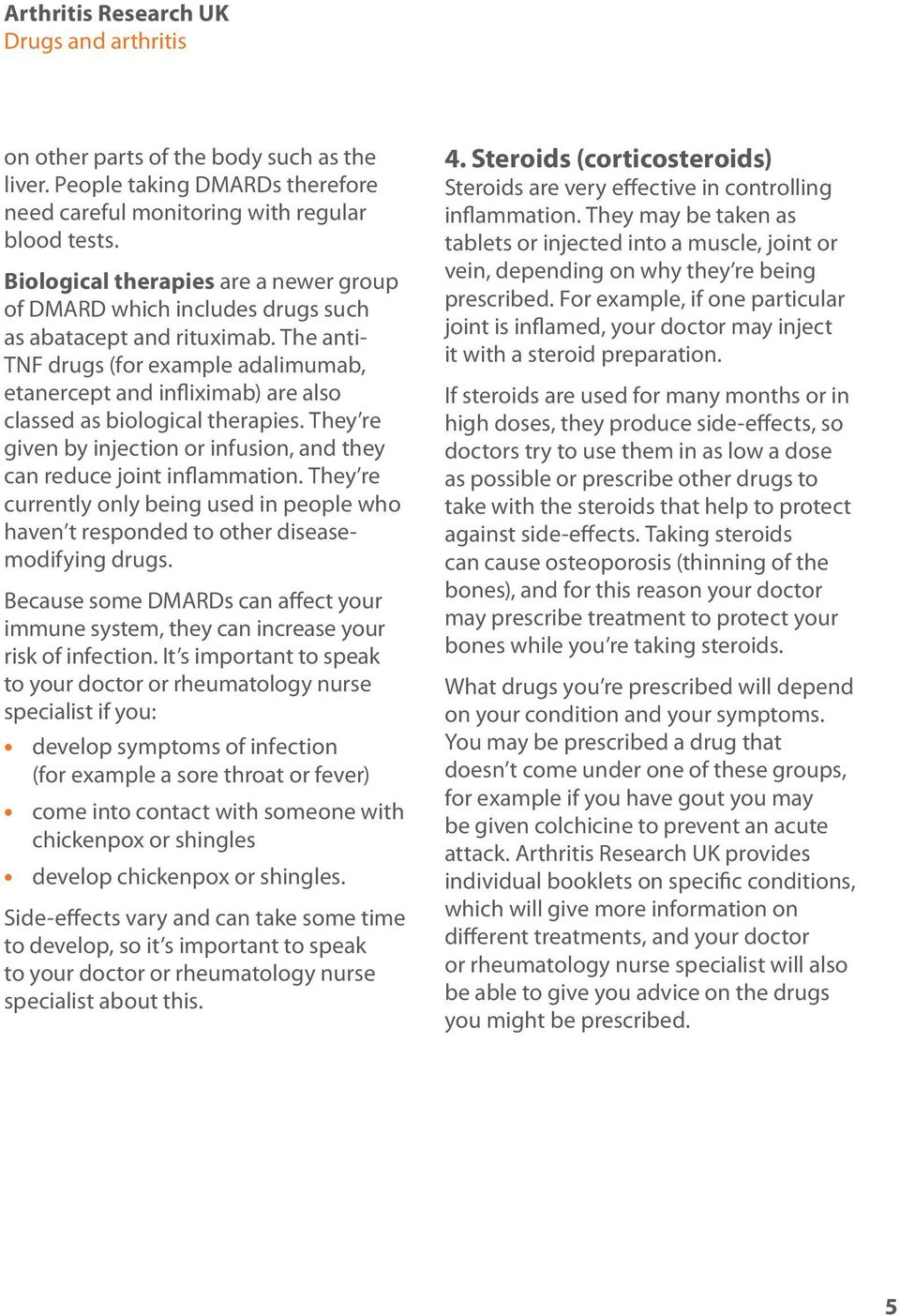 The anti- TNF drugs (for example adalimumab, etanercept and infliximab) are also classed as biological therapies. They re given by injection or infusion, and they can reduce joint inflammation.