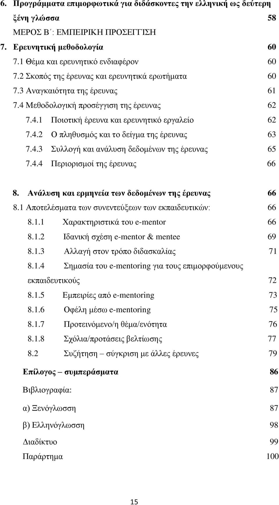 4.3 Συλλογή και ανάλυση δεδομένων της έρευνας 65 7.4.4 Περιορισμοί της έρευνας 66 8. Ανάλυση και ερμηνεία των δεδομένων της έρευνας 66 8.1 Αποτελέσματα των συνεντεύξεων των εκπαιδευτικών: 66 8.1.1 Χαρακτηριστικά του e-mentor 66 8.