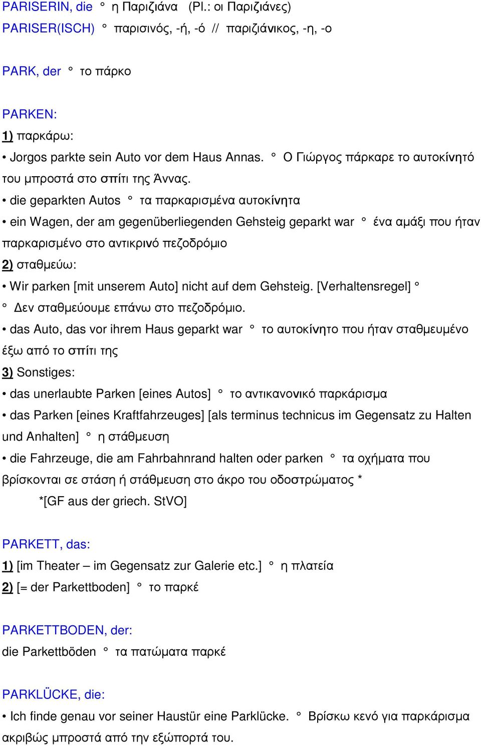 die geparkten Autos τα παρκαρισµένα αυτοκίνητα ein Wagen, der am gegenüberliegenden Gehsteig geparkt war ένα αµάξι που ήταν παρκαρισµένο στο αντικρινό πεζοδρόµιο 2) σταθµεύω: Wir parken [mit unserem
