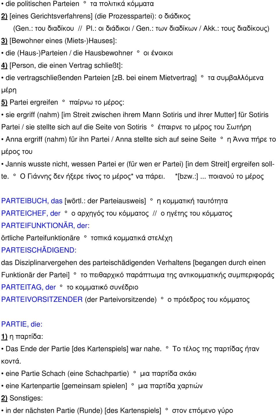 bei einem Mietvertrag] τα συµβαλλόµενα µέρη 5) Partei ergreifen παίρνω το µέρος: sie ergriff (nahm) [im Streit zwischen ihrem Mann Sotiris und ihrer Mutter] für Sotiris Partei / sie stellte sich auf
