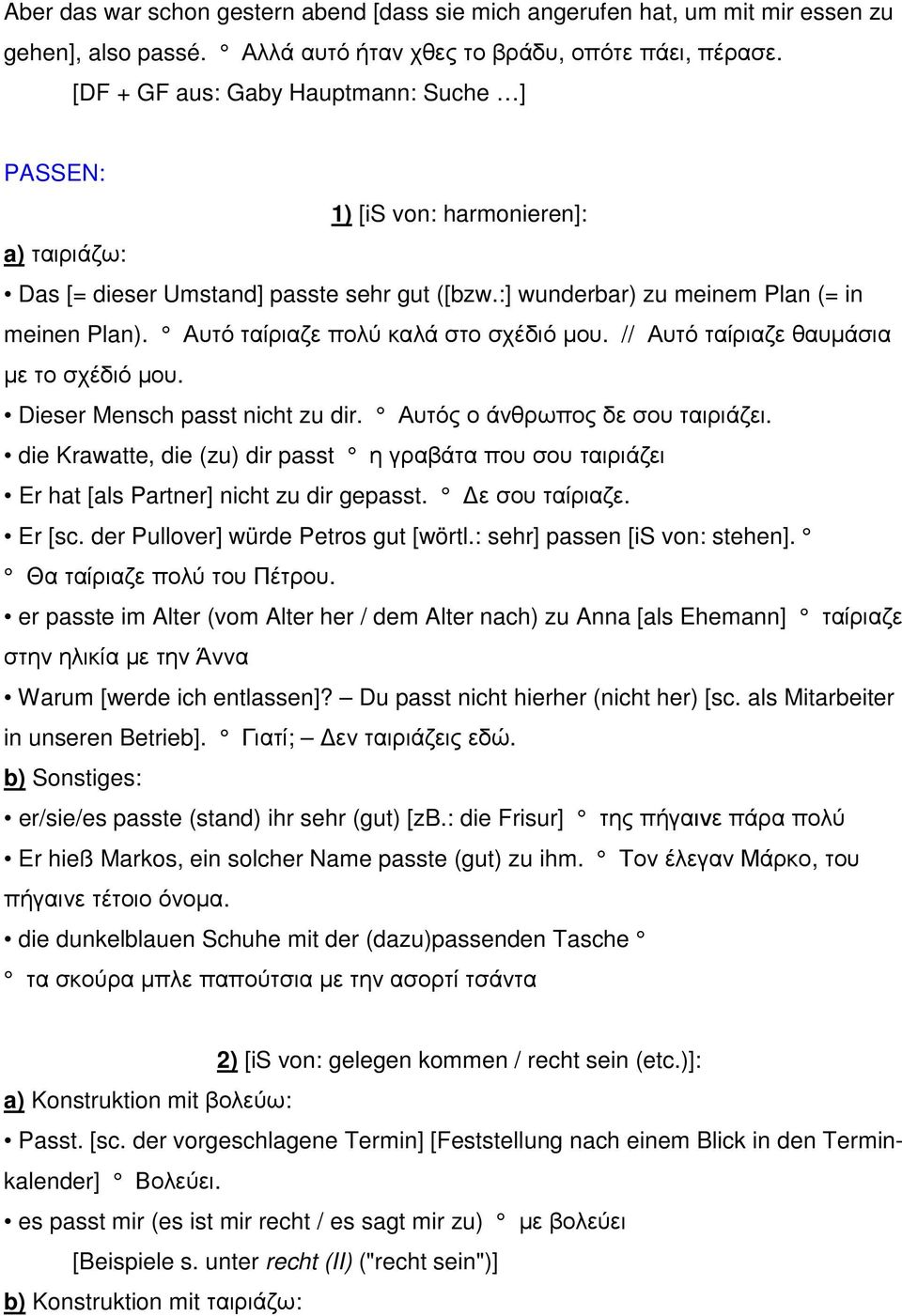 Αυτό ταίριαζε πολύ καλά στο σχέδιό µου. // Αυτό ταίριαζε θαυµάσια µε το σχέδιό µου. Dieser Mensch passt nicht zu dir. Αυτός ο άνθρωπος δε σου ταιριάζει.