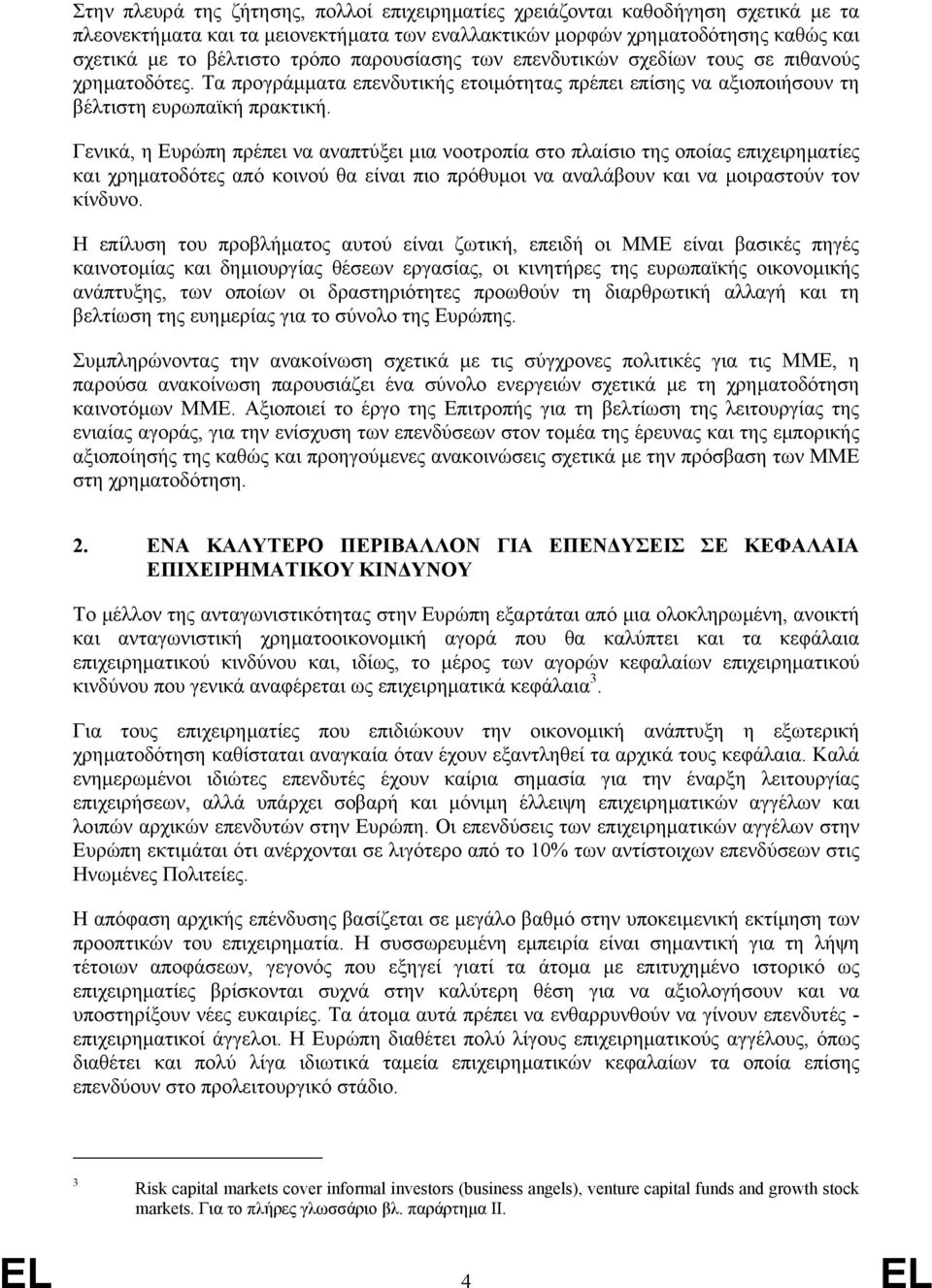 Γενικά, η Ευρώπη πρέπει να αναπτύξει µια νοοτροπία στο πλαίσιο της οποίας επιχειρηµατίες και χρηµατοδότες από κοινού θα είναι πιο πρόθυµοι να αναλάβουν και να µοιραστούν τον κίνδυνο.