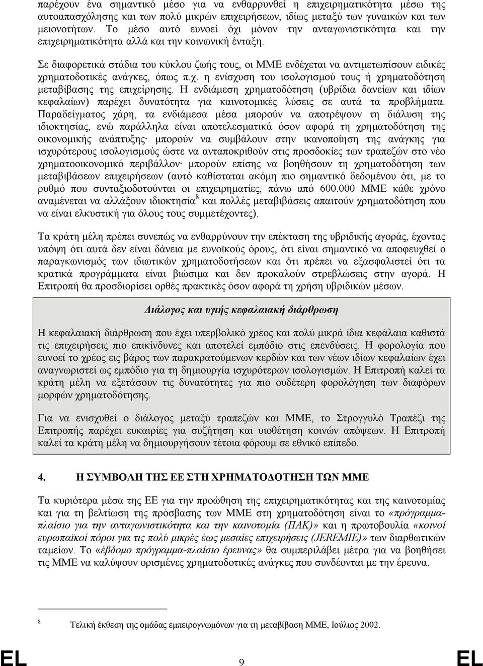 Σε διαφορετικά στάδια του κύκλου ζωής τους, οι ΜΜΕ ενδέχεται να αντιµετωπίσουν ειδικές χρηµατοδοτικές ανάγκες, όπως π.χ. η ενίσχυση του ισολογισµού τους ή χρηµατοδότηση µεταβίβασης της επιχείρησης.