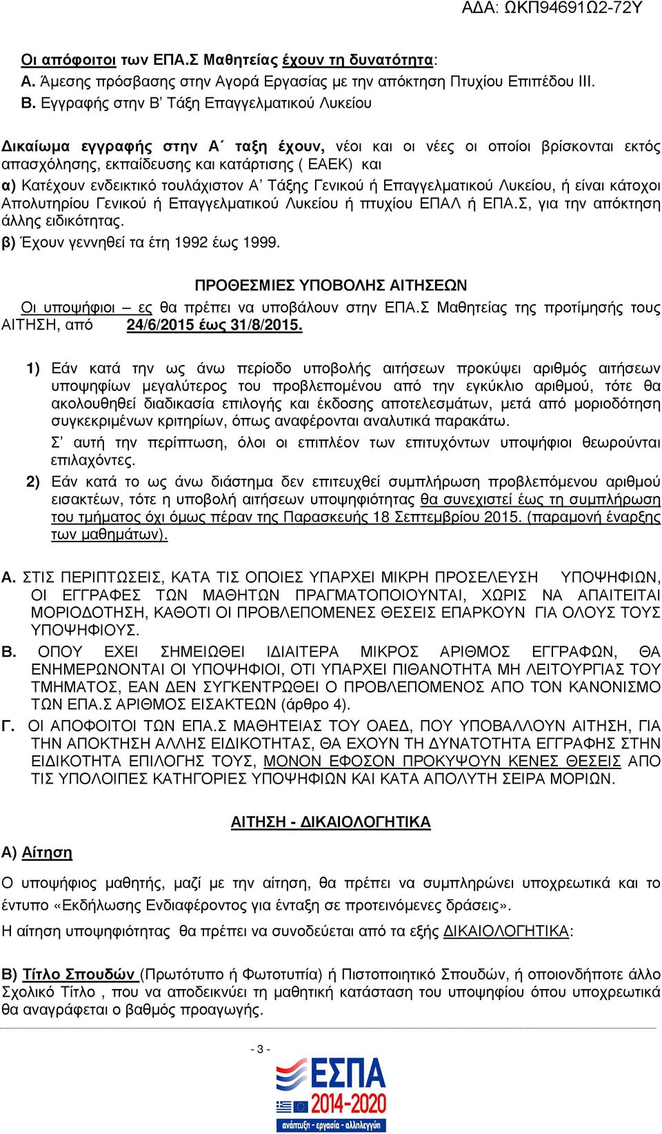 τουλάχιστον Α Τάξης Γενικού ή Επαγγελµατικού Λυκείου, ή είναι κάτοχοι Απολυτηρίου Γενικού ή Επαγγελµατικού Λυκείου ή πτυχίου ΕΠΑΛ ή ΕΠΑ.Σ, για την απόκτηση άλλης ειδικότητας.