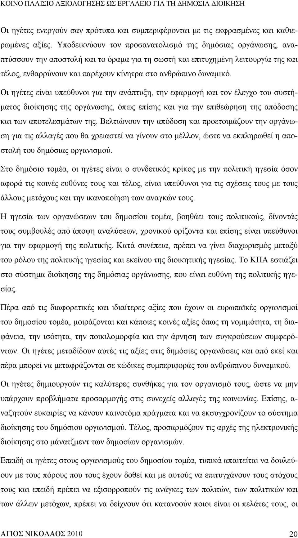 δυναμικό. Οι ηγέτες είναι υπεύθυνοι για την ανάπτυξη, την εφαρμογή και τον έλεγχο του συστήματος διοίκησης της οργάνωσης, όπως επίσης και για την επιθεώρηση της απόδοσης και των αποτελεσμάτων της.