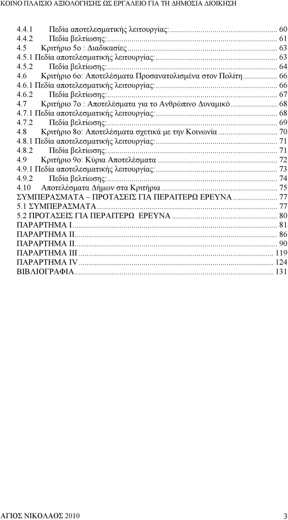 .. 68 4.7.1 Πεδία αποτελεσματικής λειτουργίας:... 68 4.7.2 Πεδία βελτίωσης:... 69 4.8 Κριτήριο 8ο: Αποτελέσματα σχετικά με την Κοινωνία... 70 4.8.1 Πεδία αποτελεσματικής λειτουργίας:... 71 4.