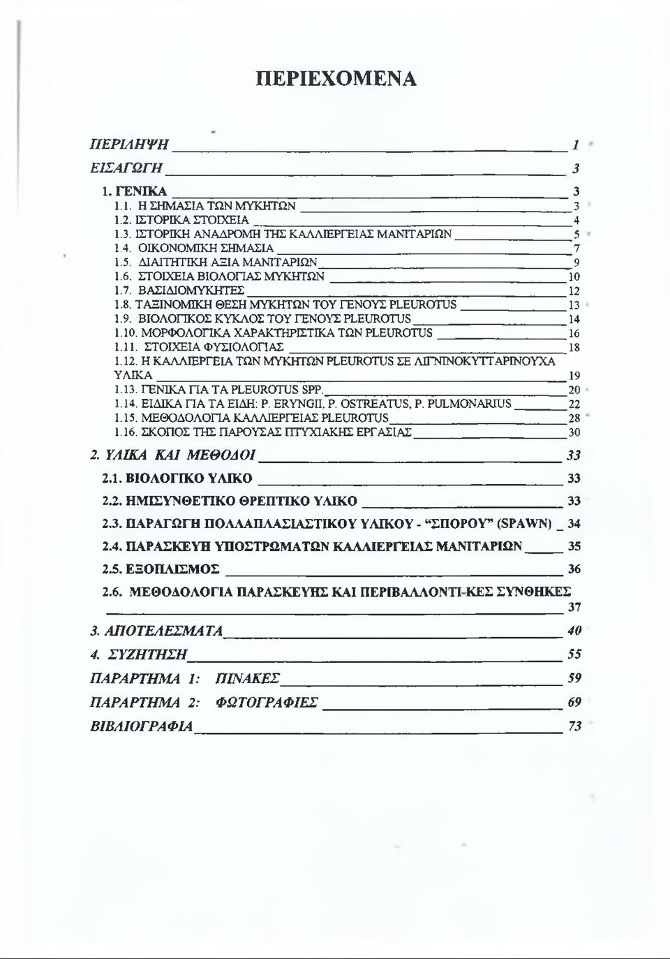 11. ΣΤΟΙΧΕΙΑ ΦΥΣΙΟΛΟΓΙΑΣ 18 1.12. Η ΚΑΛΛΙΕΡΓΕΙΑ ΤΩΝ ΜΥΚΗΤΩΝ PLEUROTOS ΣΕ ΛΙΓΝΙΝΟΚΥΤΤΑΡΙΝΟΥΧΑ Υ Λ ΙΚ Α 19 1.13. ΓΕΝΙΚΑ ΓΙΑ ΤΑ PLEUROTOS SPP. 20 1.14. ΕΙΔΙΚΑ Π Α ΤΑ ΕΙΔΗ: Ρ. ERYNGII. Ρ. OSTREATOS, Ρ.