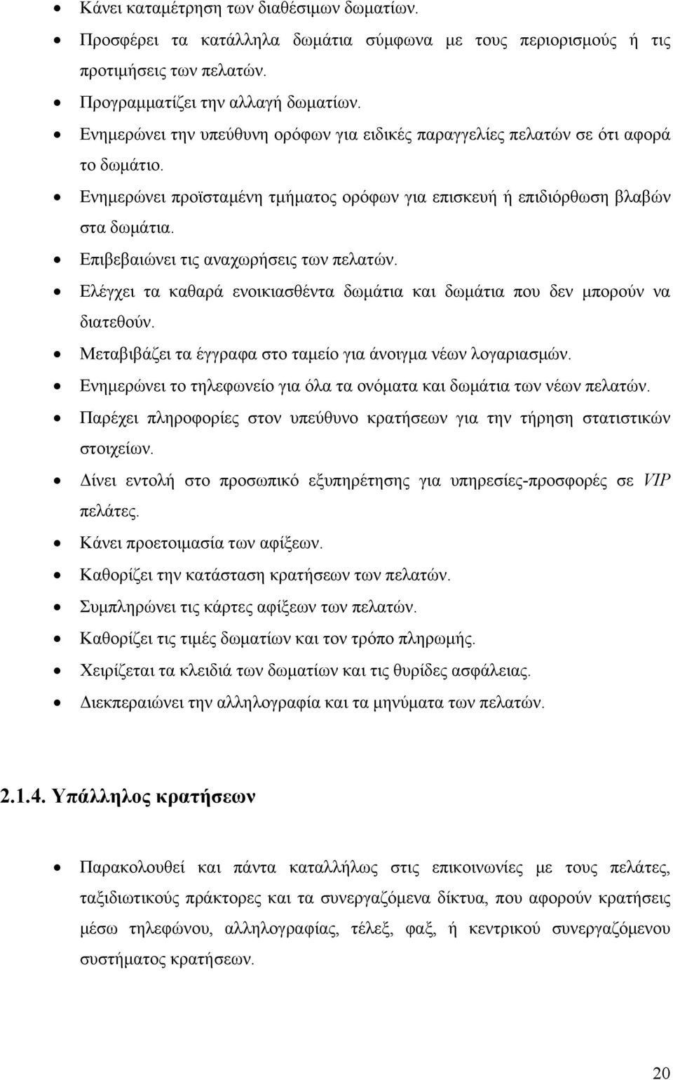 Επιβεβαιώνει τις αναχωρήσεις των πελατών. Ελέγχει τα καθαρά ενοικιασθέντα δωμάτια και δωμάτια που δεν μπορούν να διατεθούν. Μεταβιβάζει τα έγγραφα στο ταμείο για άνοιγμα νέων λογαριασμών.