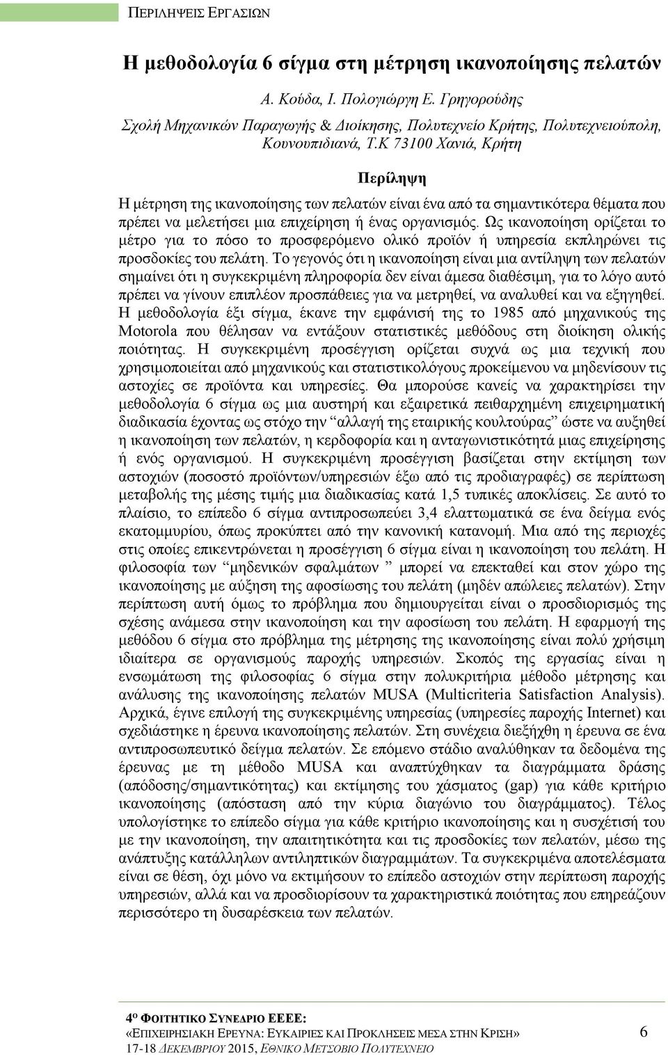 Ως ικανοποίηση ορίζεται το μέτρο για το πόσο το προσφερόμενο ολικό προϊόν ή υπηρεσία εκπληρώνει τις προσδοκίες του πελάτη.