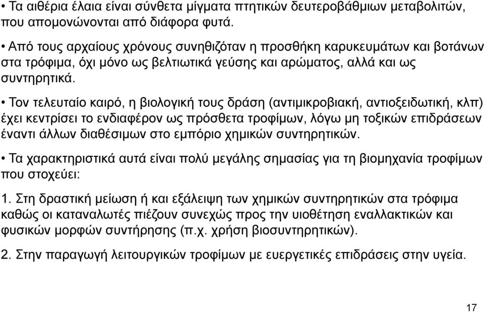 Τον τελευταίο καιρό, η βιολογική τους δράση (αντιμικροβιακή, αντιοξειδωτική, κλπ) έχει κεντρίσει το ενδιαφέρον ως πρόσθετα τροφίμων, λόγω μη τοξικών επιδράσεων έναντι άλλων διαθέσιμων στο εμπόριο