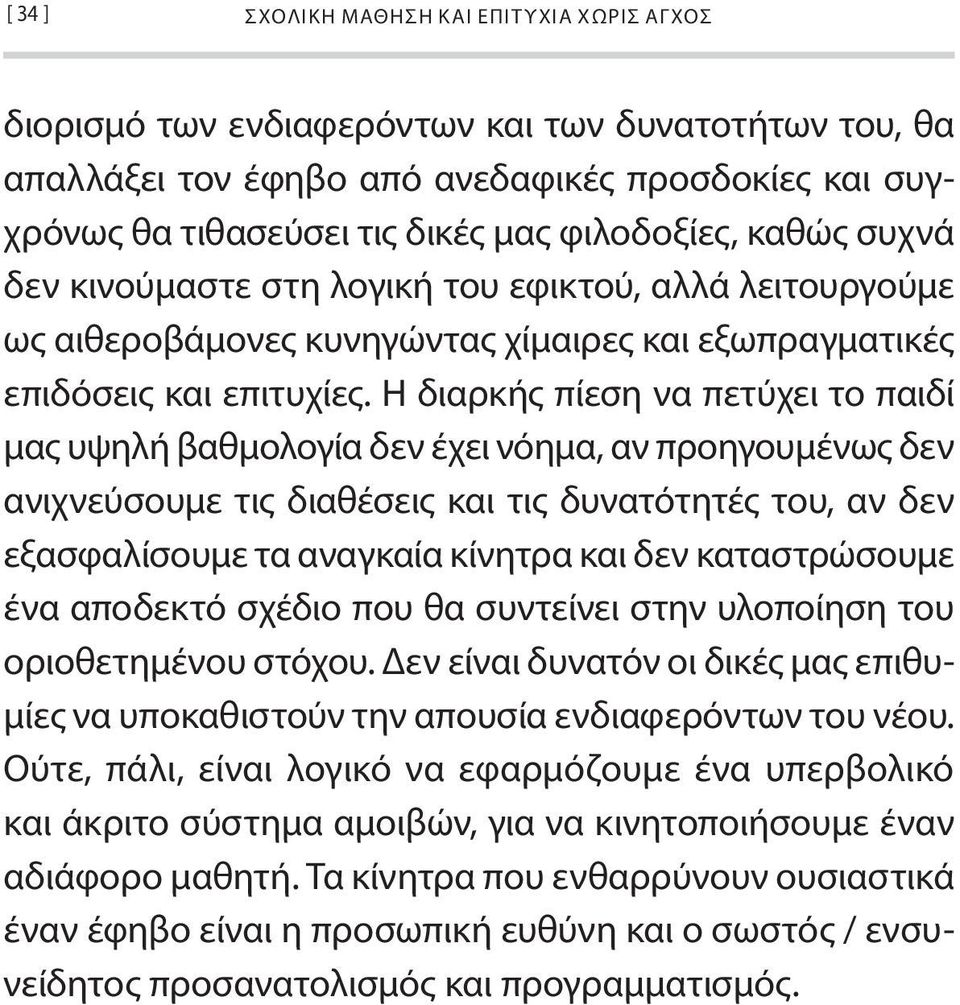 Η διαρκής πίεση να πετύχει το παιδί μας υψηλή βαθμολογία δεν έχει νόημα, αν προηγουμένως δεν ανιχνεύσουμε τις διαθέσεις και τις δυνατότητές του, αν δεν εξασφαλίσουμε τα αναγκαία κίνητρα και δεν