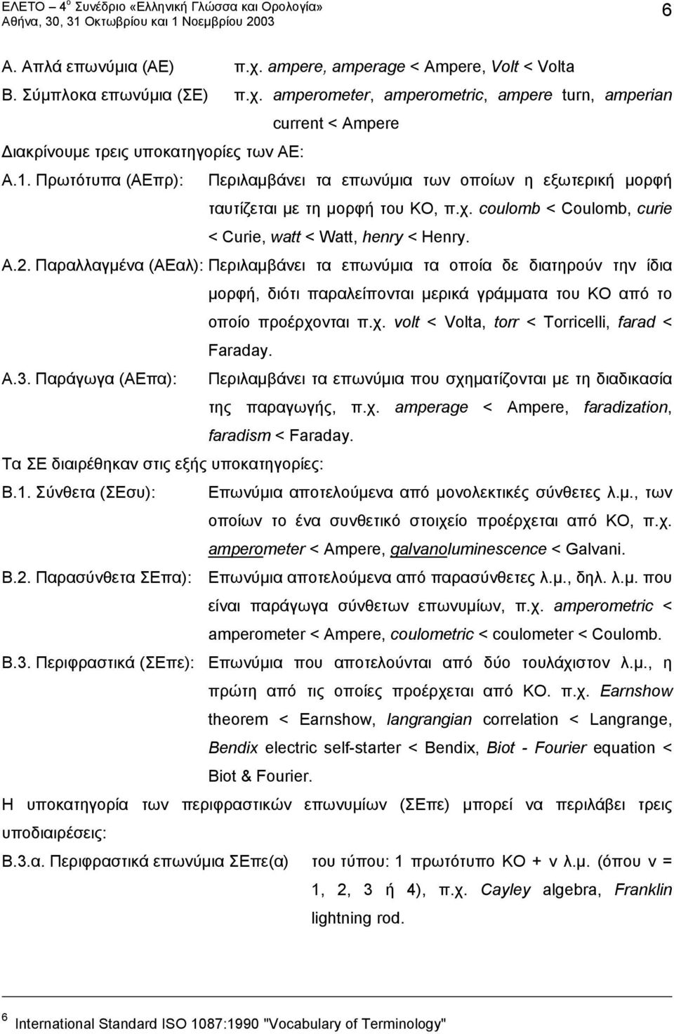 Παραλλαγμένα (ΑΕαλ): Περιλαμβάνει τα επωνύμια τα οποία δε διατηρούν την ίδια μορφή, διότι παραλείπονται μερικά γράμματα του ΚΟ από το οποίο προέρχονται π.χ. volt < Volta, torr < Torricelli, farad < Faraday.