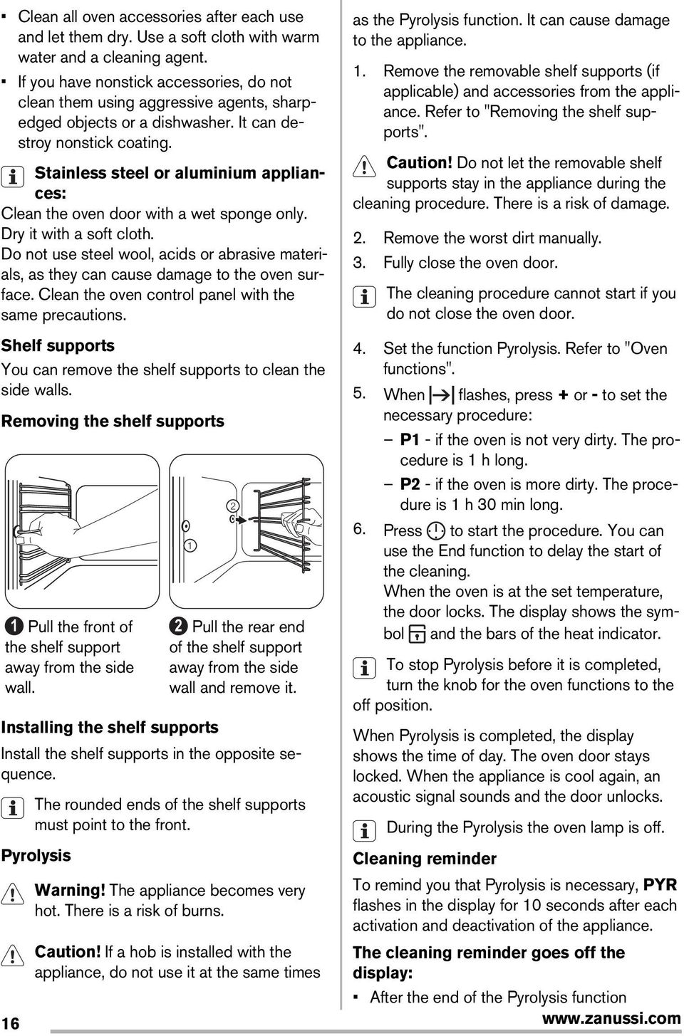 Stainless steel or aluminium appliances: Clean the oven door with a wet sponge only. Dry it with a soft cloth.