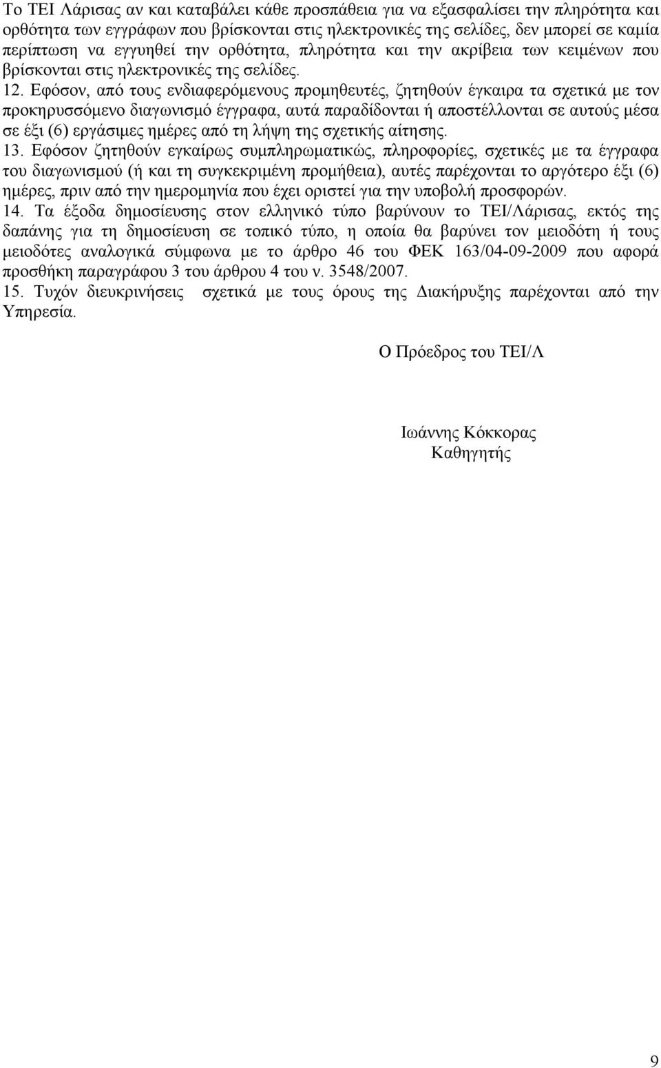 Εφόσον, από τους ενδιαφερόμενους προμηθευτές, ζητηθούν έγκαιρα τα σχετικά με τον προκηρυσσόμενο διαγωνισμό έγγραφα, αυτά παραδίδονται ή αποστέλλονται σε αυτούς μέσα σε έξι (6) εργάσιμες ημέρες από τη