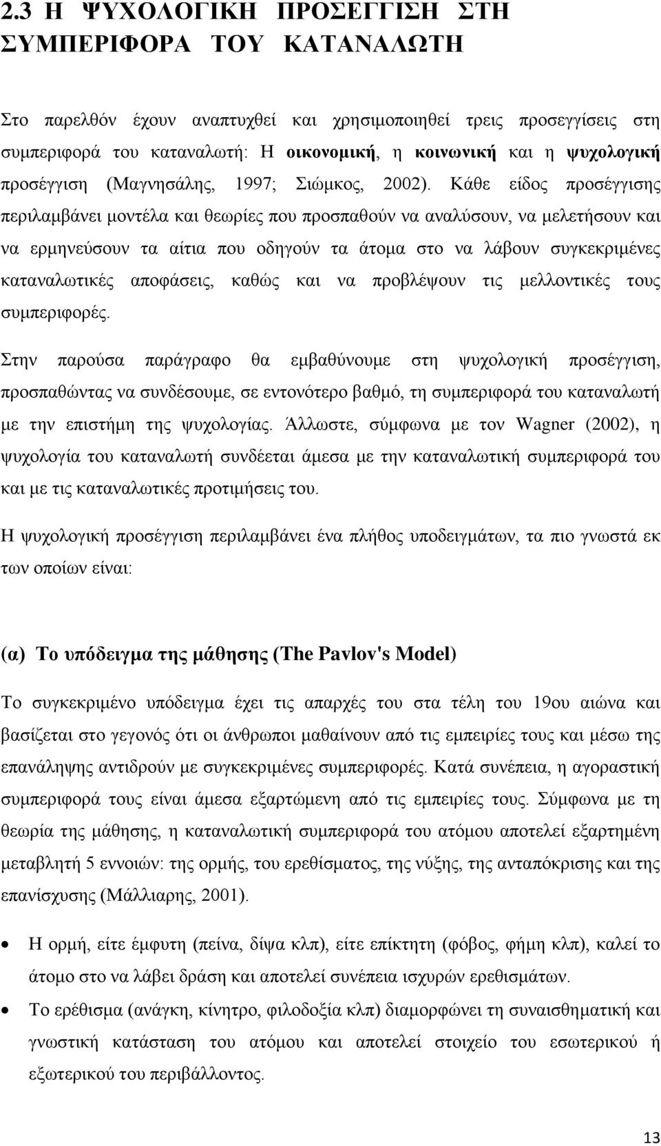 Κάθε είδος προσέγγισης περιλαμβάνει μοντέλα και θεωρίες που προσπαθούν να αναλύσουν, να μελετήσουν και να ερμηνεύσουν τα αίτια που οδηγούν τα άτομα στο να λάβουν συγκεκριμένες καταναλωτικές