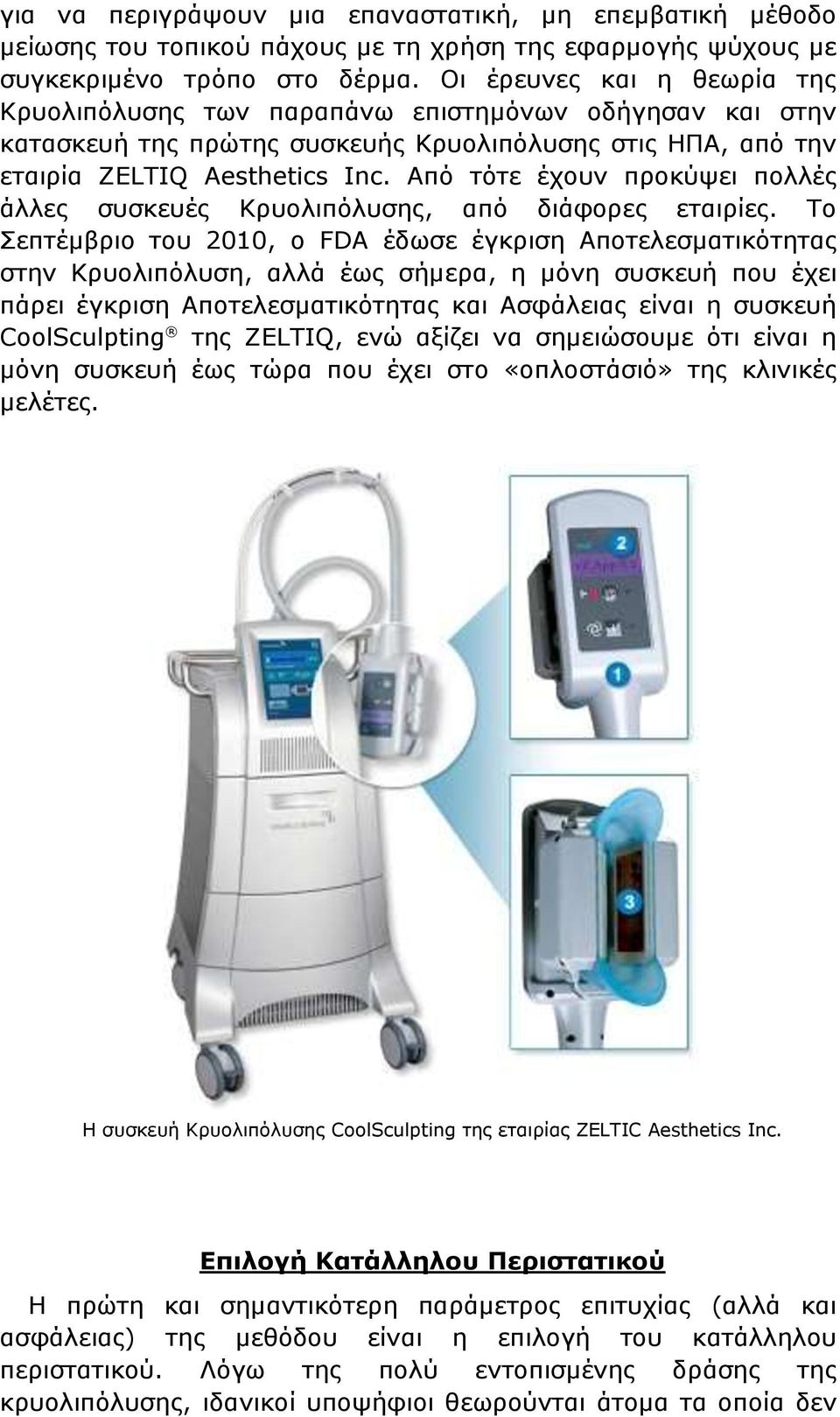 Από τότε έχουν προκύψει πολλές άλλες συσκευές Κρυολιπόλυσης, από διάφορες εταιρίες.