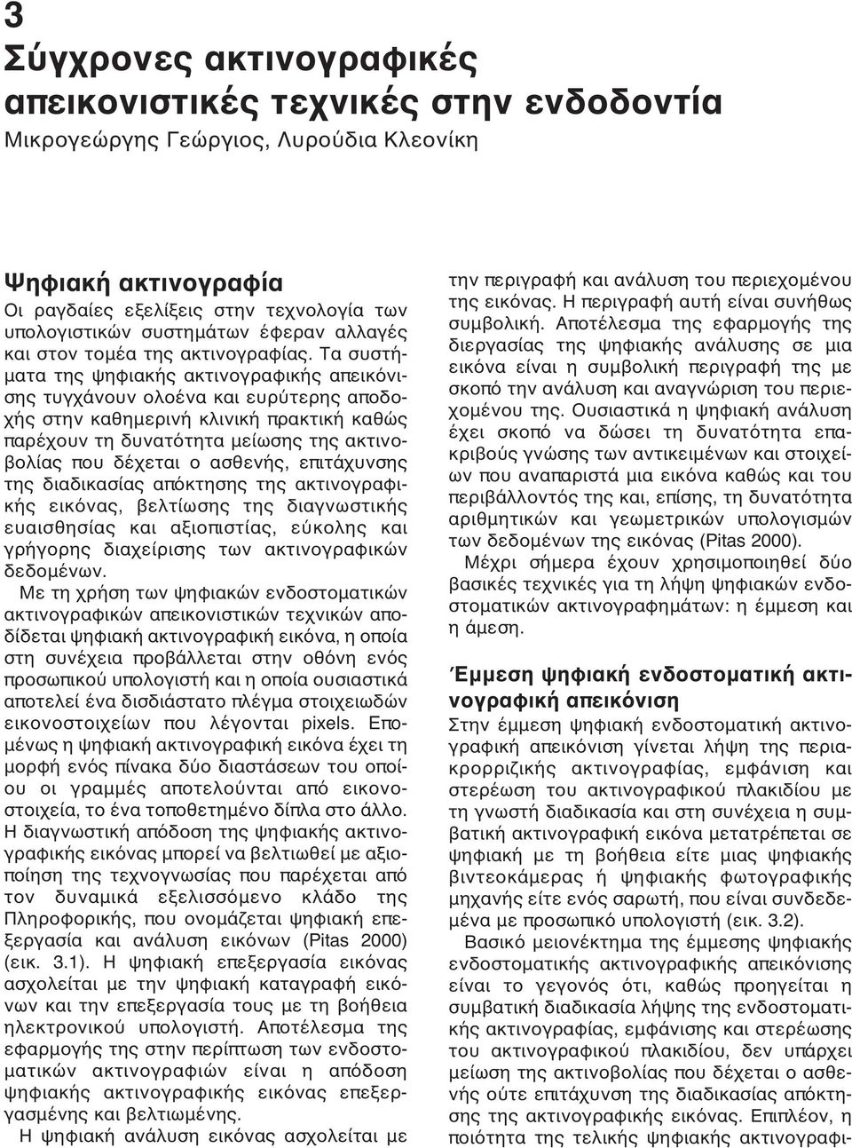 Τα συστήματα της ψηφιακής ακτινογραφικής απεικόνισης τυγχάνουν ολοένα και ευρύτερης αποδοχής στην καθημερινή κλινική πρακτική καθώς παρέχουν τη δυνατότητα μείωσης της ακτινοβολίας που δέχεται ο