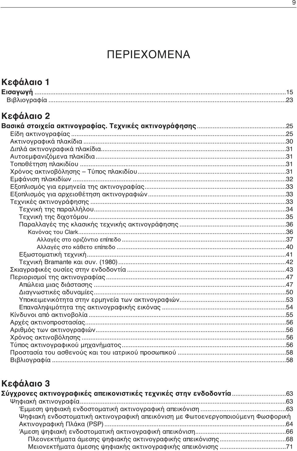 ..32 Εξοπλισμός για ερμηνεία της ακτινογραφίας...33 Εξοπλισμός για αρχειοθέτηση ακτινογραφιών...33 Τεχνικές ακτινογράφησης...33 Τεχνική της παραλλήλου...34 Τεχνική της διχοτόμου.