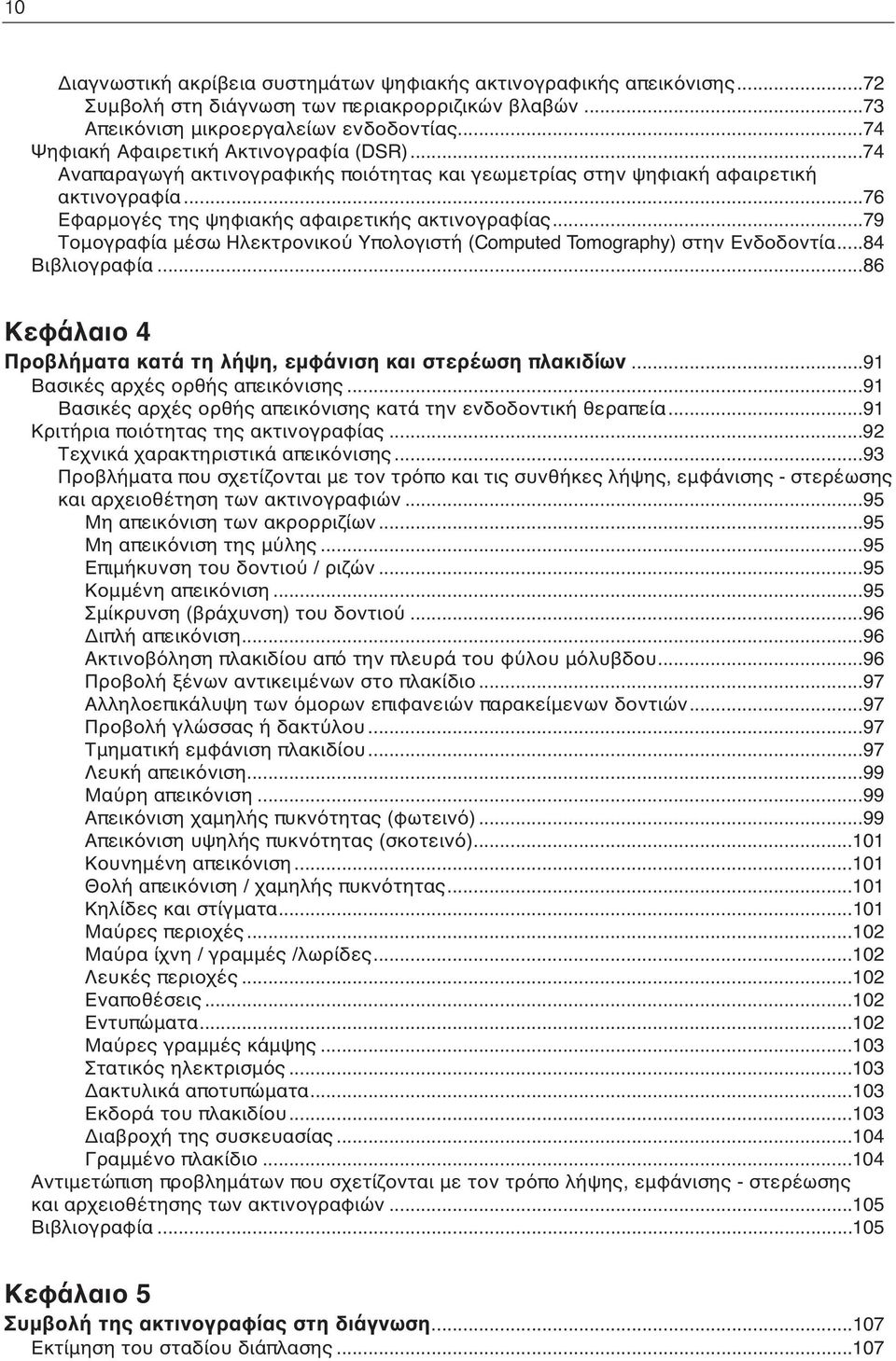 ..79 Τομογραφία μέσω Ηλεκτρονικού Υπολογιστή (Computed Tomography) στην Ενδοδοντία...84 Βιβλιογραφία...86 Κεφάλαιο 4 Προβλήματα κατά τη λήψη, εμφάνιση και στερέωση πλακιδίων.