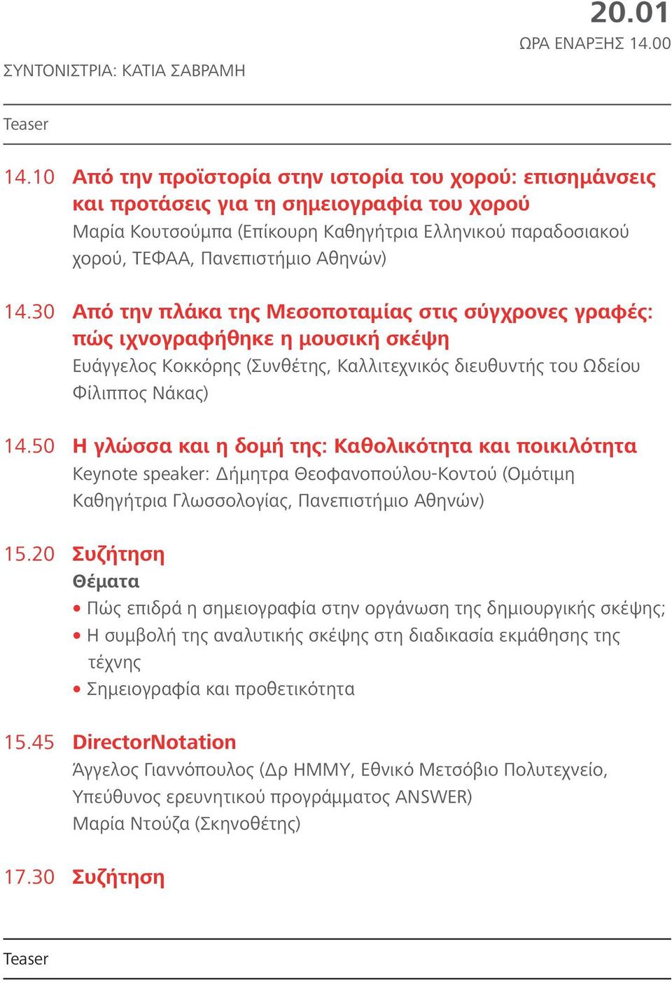 14.30 Από την πλάκα της Μεσοποταμίας στις σύγχρονες γραφές: πώς ιχνογραφήθηκε η μουσική σκέψη Ευάγγελος Κοκκόρης (Συνθέτης, Καλλιτεχνικός διευθυντής του Ωδείου Φίλιππος Νάκας) 14.