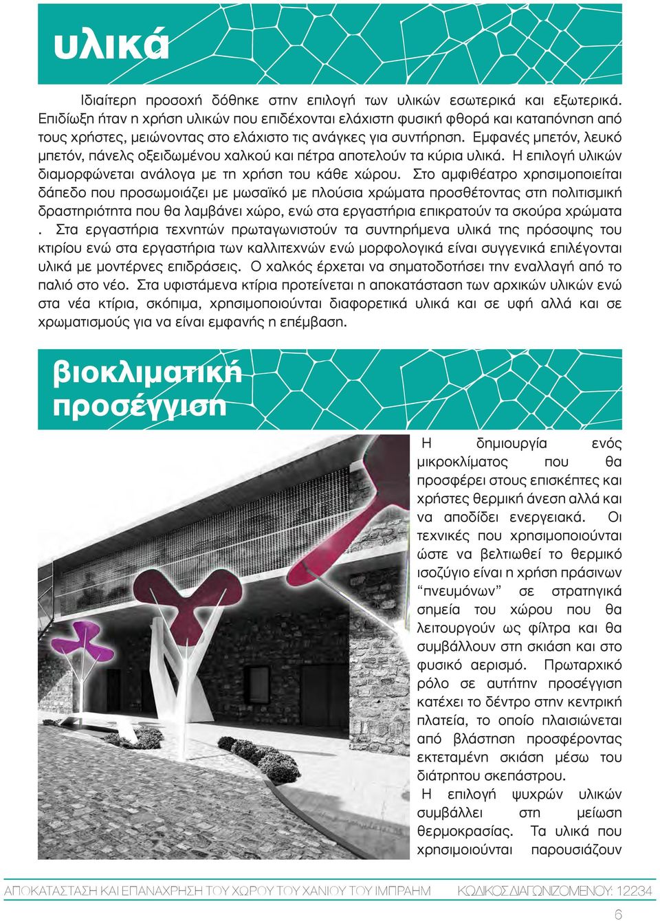 Εµφανές µπετόν, λευκό µπετόν, πάνελς οξειδωµένου χαλκού και πέτρα αποτελούν τα κύρια υλικά. Η επιλογή υλικών διαµορφώνεται ανάλογα µε τη χρήση του κάθε χώρου.