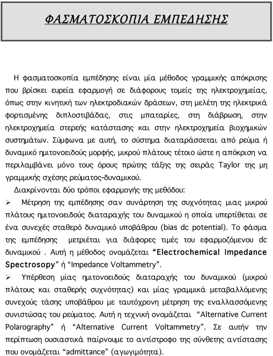 Σύμφωνα με αυτή, το σύστημα διαταράσσεται από ρεύμα ή δυναμικό ημιτονοειδούς μορφής, μικρού πλάτους τέτοιο ώστε η απόκριση να περιλαμβάνει μόνο τους όρους πρώτης τάξης της σειράς Taylor της μη