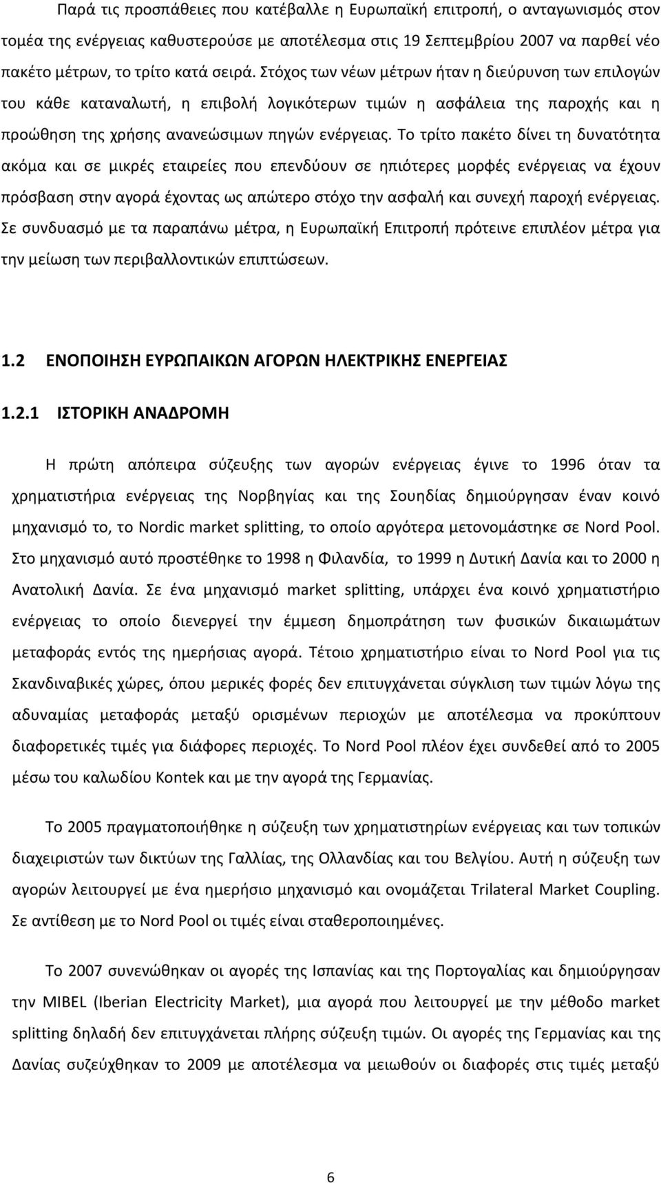 Το τρίτο πακέτο δίνει τη δυνατότητα ακόμα και σε μικρές εταιρείες που επενδύουν σε ηπιότερες μορφές ενέργειας να έχουν πρόσβαση στην αγορά έχοντας ως απώτερο στόχο την ασφαλή και συνεχή παροχή