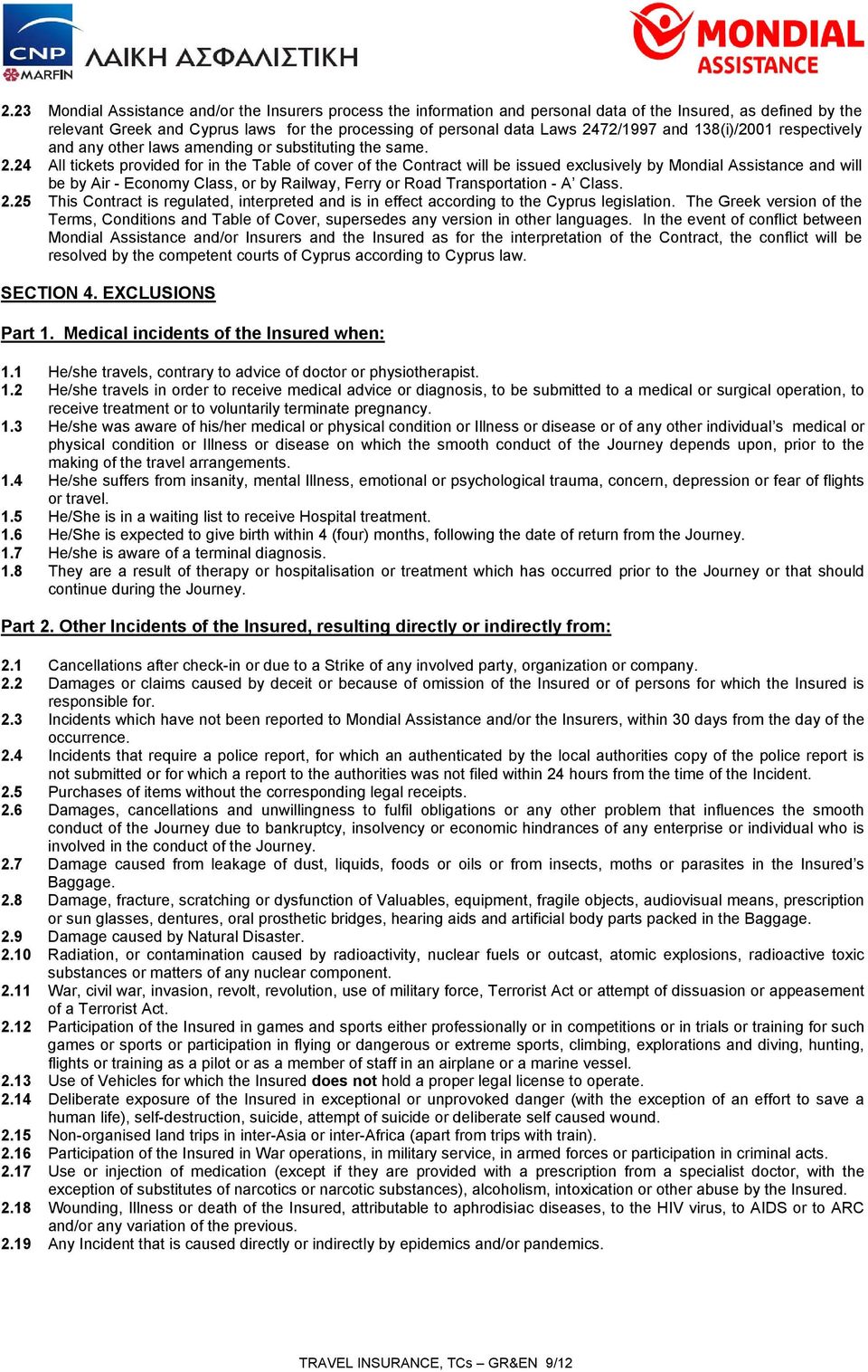 24 All tickets provided for in the Table of cover of the Contract will be issued exclusively by Mondial Assistance and will be by Air - Economy Class, or by Railway, Ferry or Road Transportation - A