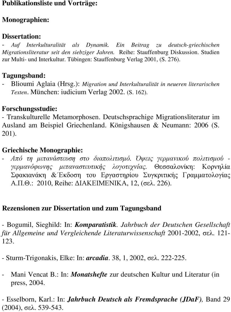 ): Migration und Interkulturalität in neueren literarischen Texten. München: iudicium Verlag 2002. (S. 162). Forschungsstudie: - Transkulturelle Metamorphosen.