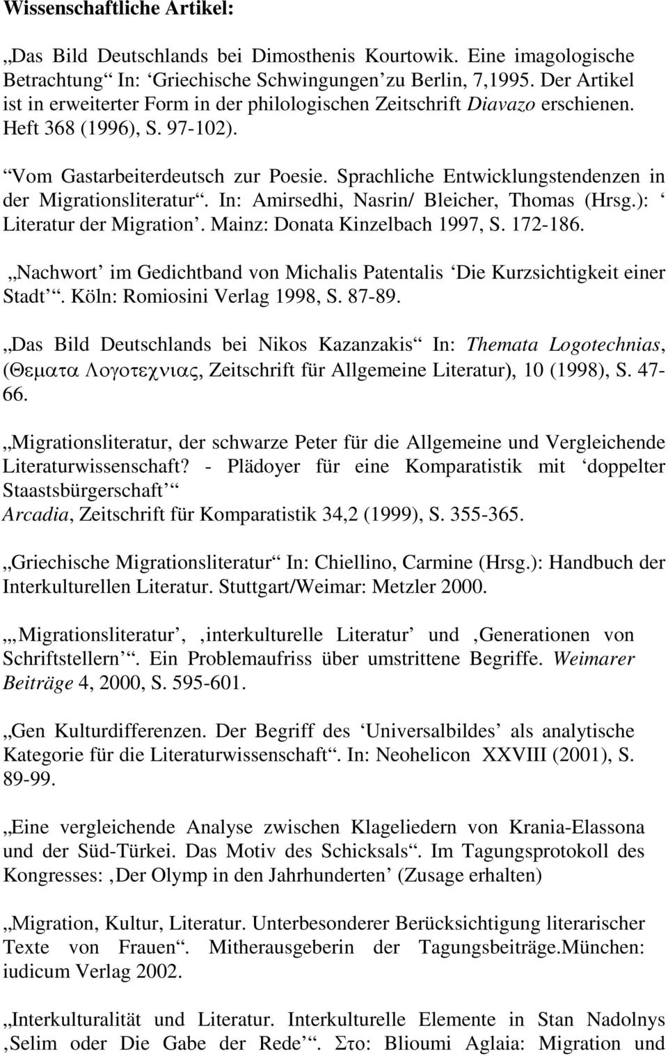 Sprachliche Entwicklungstendenzen in der Migrationsliteratur. In: Amirsedhi, Nasrin/ Bleicher, Thomas (Hrsg.): Literatur der Migration. Mainz: Donata Kinzelbach 1997, S. 172-186.