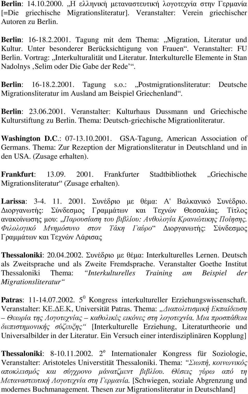 Interkulturelle Elemente in Stan Nadolnys Selim oder Die Gabe der Rede. Berlin: 16-18.2.2001. Tagung s.o.: Postmigrationsliteratur: Deutsche Migrationsliteratur im Ausland am Beispiel Griechenland.