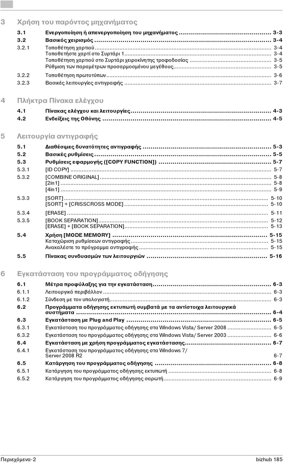 .. 3-7 4 Πλήκτρα Πίνακα ελέγχου 4.1 Πίνακας ελέγχου και λειτουργίες... 4-3 4.2 Ενδείξεις της Οθόνης... 4-5 5 Λειτουργία αντιγραφής 5.1 Διαθέσιμες δυνατότητες αντιγραφής... 5-3 5.2 Βασικές ρυθμίσεις.