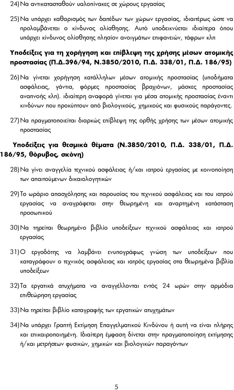 3850/2010, Π.Δ. 338/01, Π.Δ. 186/95) 26) Να γίνεται χορήγηση κατάλληλων μέσων ατομικής προστασίας (υποδήματα ασφάλειας, γάντια, φόρμες προστασίας βραχιόνων, μάσκες προστασίας αναπνοής κλπ).