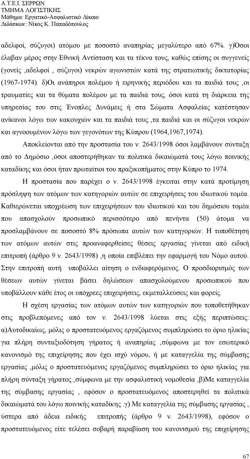 δ)οι ανάπηροι πολέμου ή ειρηνικής περιόδου και τα παιδιά τους,οι τραυματίες και τα θύματα πολέμου με τα παιδιά τους, όσοι κατά τη διάρκεια της υπηρεσίας του στις Ένοπλες Δυνάμεις ή στα Σώματα