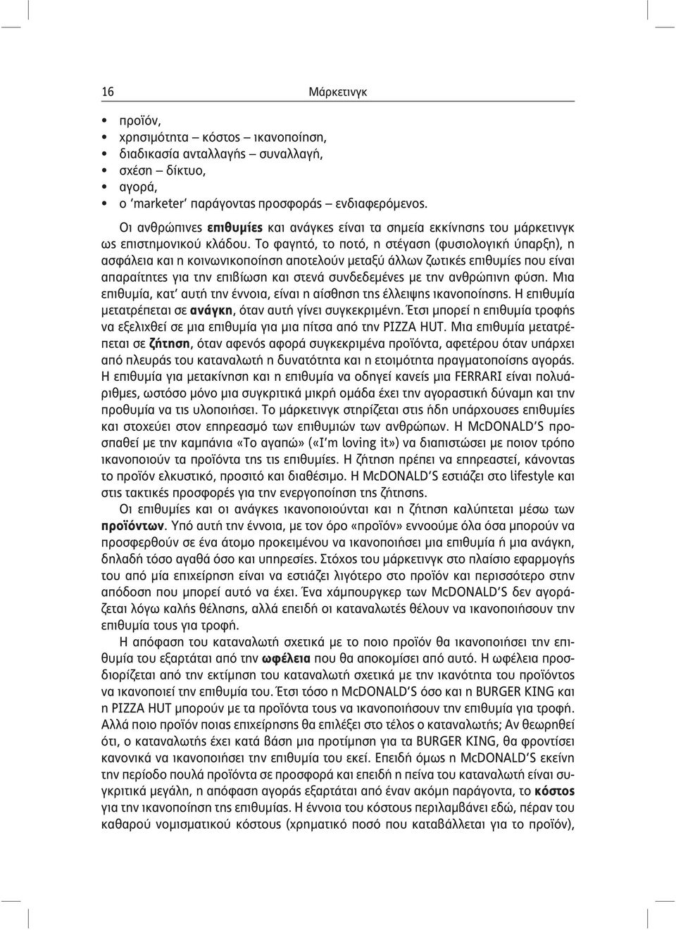 Το φαγητό, το ποτό, η στέγαση (φυσιολογική ύπαρξη), η ασφάλεια και η κοινωνικοποίηση αποτελούν μεταξύ άλλων ζωτικές επιθυμίες που είναι απαραίτητες για την επιβίωση και στενά συνδεδεμένες με την