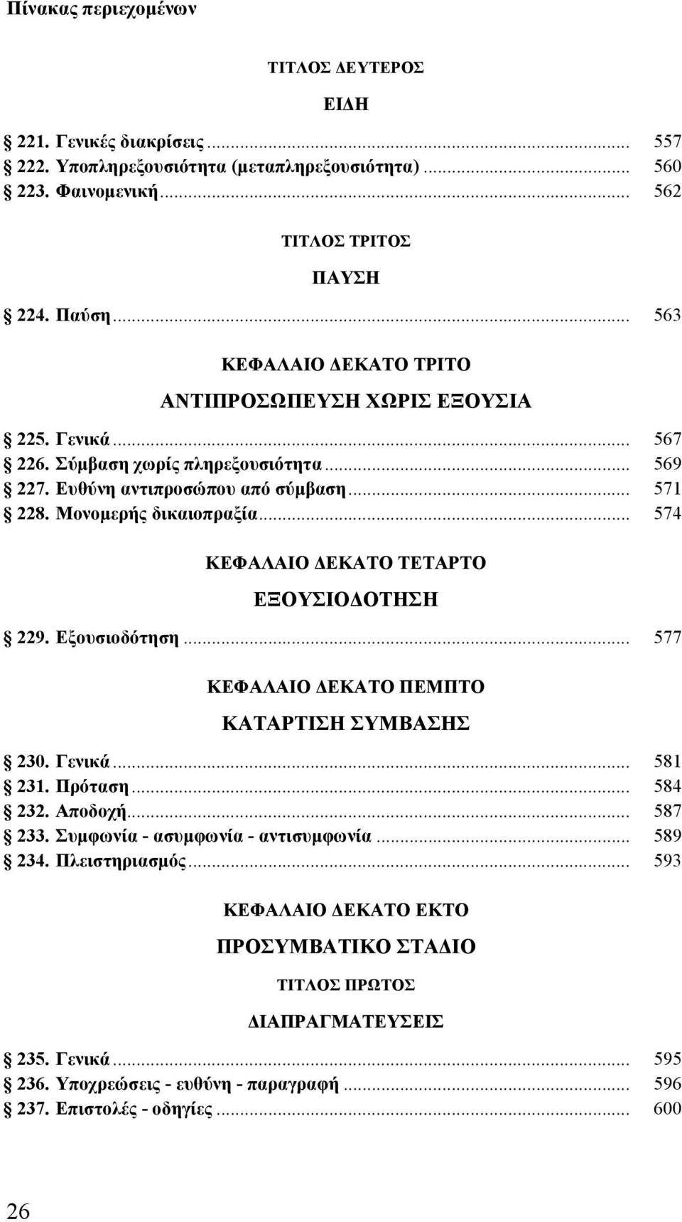 Μονομερής δικαιοπραξία... 574 ΚΕΦΑΛΑΙΟ ΔΕΚΑΤΟ ΤΕΤΑΡΤΟ ΕΞΟΥΣΙΟΔΟΤΗΣΗ 229. Εξουσιοδότηση... 577 ΚΕΦΑΛΑΙΟ ΔΕΚΑΤΟ ΠΕΜΠΤΟ ΚΑΤΑΡΤΙΣΗ ΣΥΜΒΑΣΗΣ 230. Γενικά... 581 231. Πρόταση... 584 232.